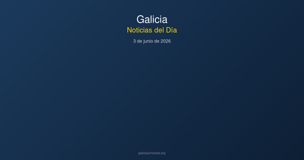 Noticias del dia Galicia 3 junio 2026